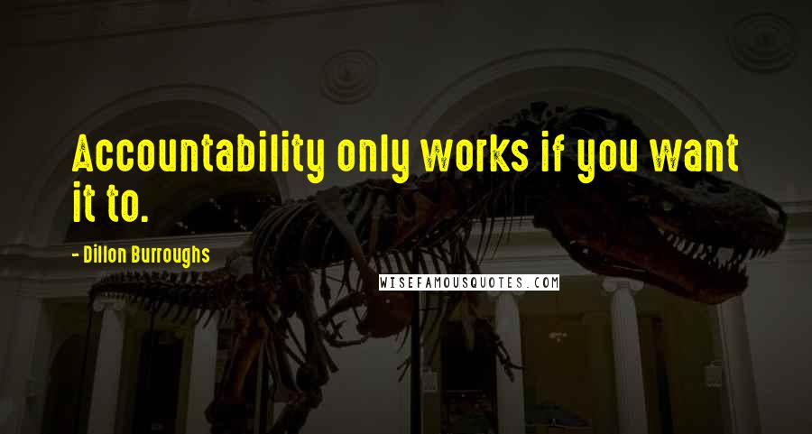 Dillon Burroughs Quotes: Accountability only works if you want it to.