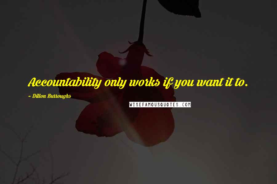 Dillon Burroughs Quotes: Accountability only works if you want it to.