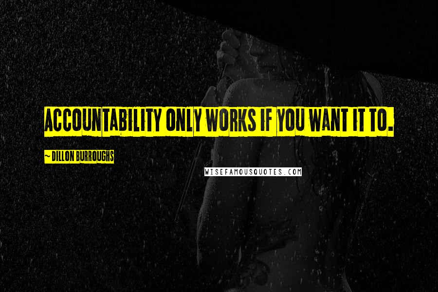 Dillon Burroughs Quotes: Accountability only works if you want it to.