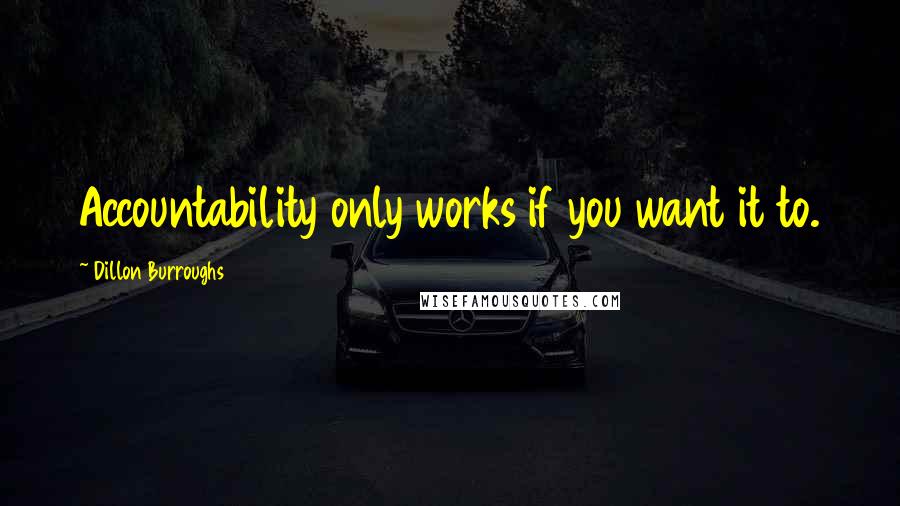 Dillon Burroughs Quotes: Accountability only works if you want it to.