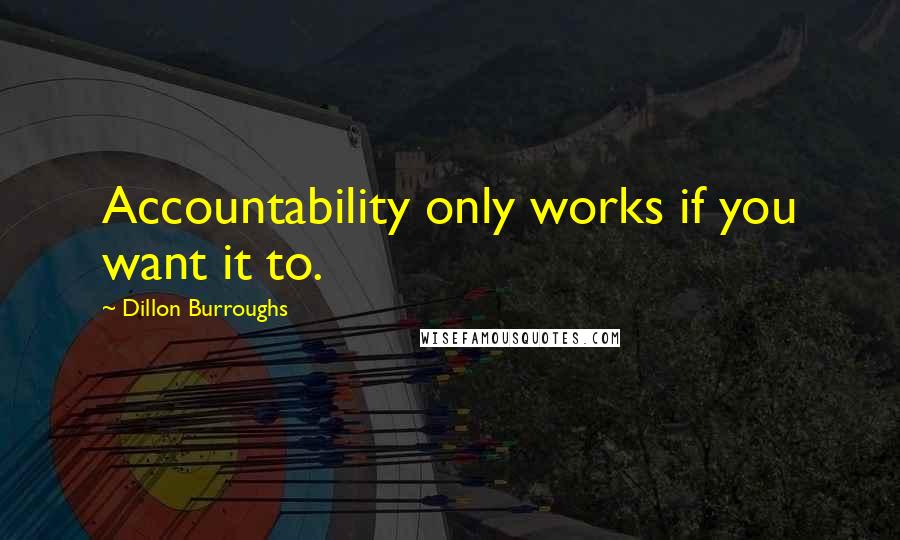 Dillon Burroughs Quotes: Accountability only works if you want it to.