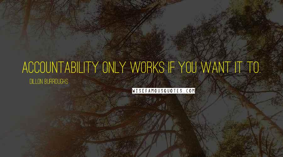 Dillon Burroughs Quotes: Accountability only works if you want it to.