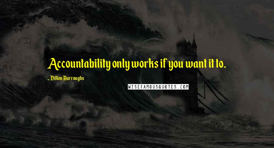 Dillon Burroughs Quotes: Accountability only works if you want it to.