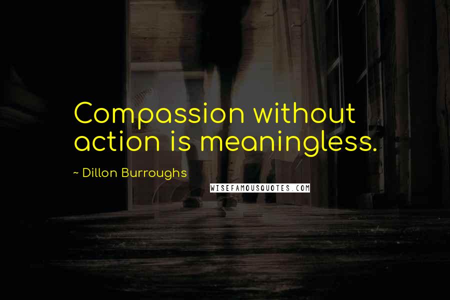 Dillon Burroughs Quotes: Compassion without action is meaningless.