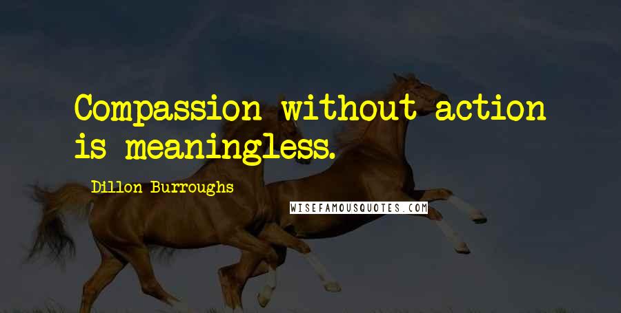 Dillon Burroughs Quotes: Compassion without action is meaningless.