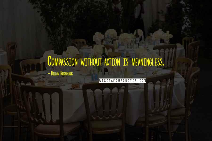 Dillon Burroughs Quotes: Compassion without action is meaningless.