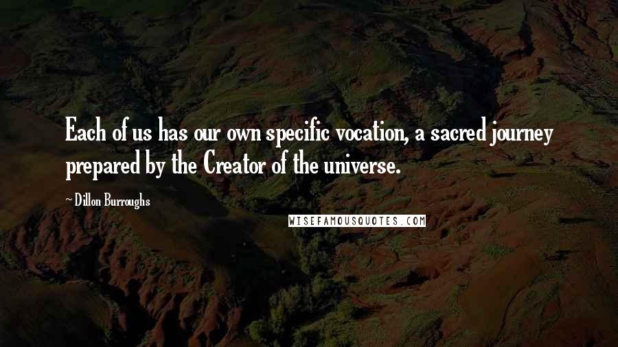 Dillon Burroughs Quotes: Each of us has our own specific vocation, a sacred journey prepared by the Creator of the universe.