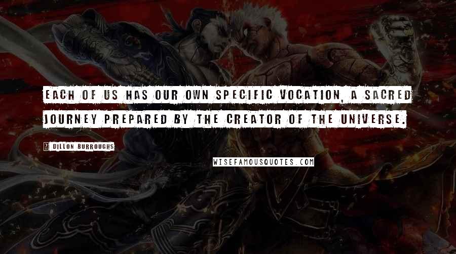 Dillon Burroughs Quotes: Each of us has our own specific vocation, a sacred journey prepared by the Creator of the universe.