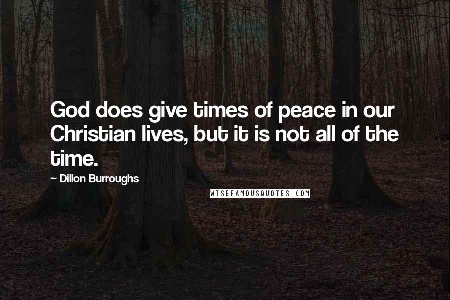 Dillon Burroughs Quotes: God does give times of peace in our Christian lives, but it is not all of the time.