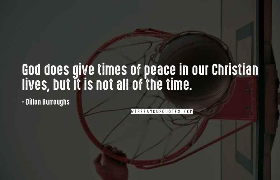 Dillon Burroughs Quotes: God does give times of peace in our Christian lives, but it is not all of the time.