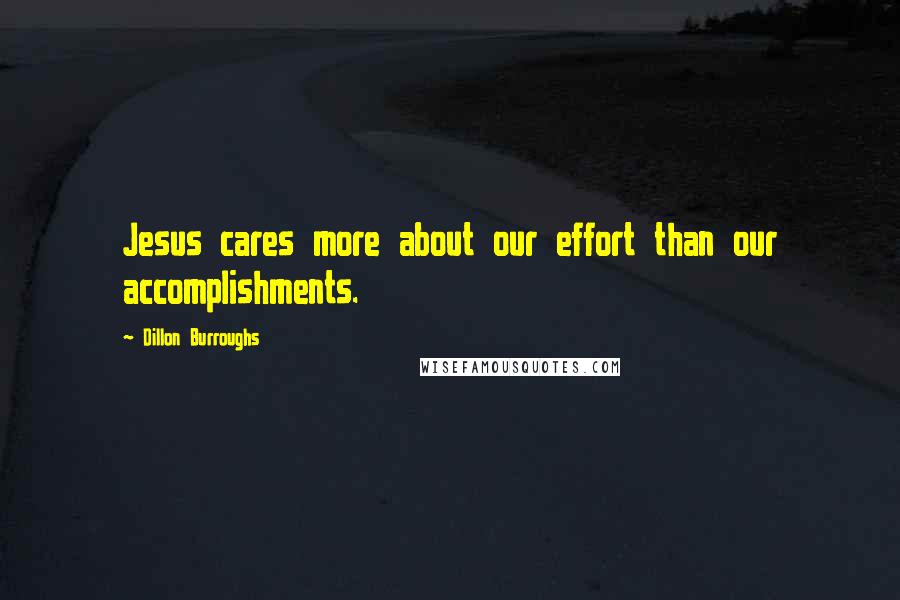 Dillon Burroughs Quotes: Jesus cares more about our effort than our accomplishments.