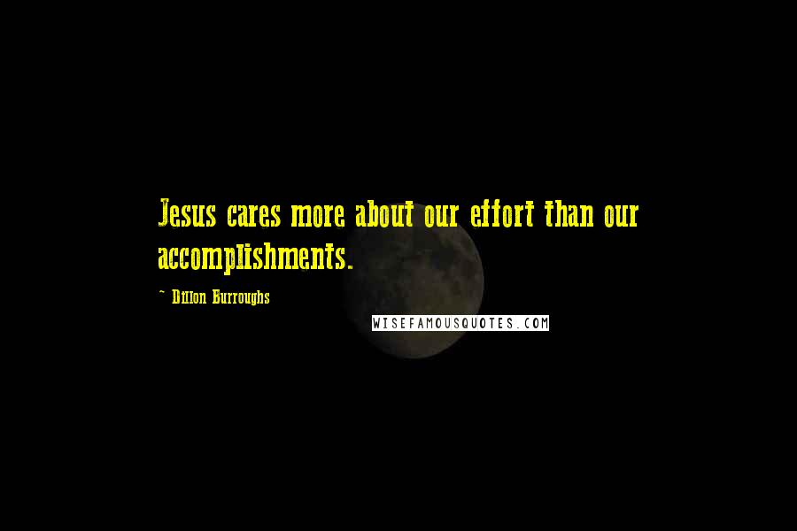 Dillon Burroughs Quotes: Jesus cares more about our effort than our accomplishments.