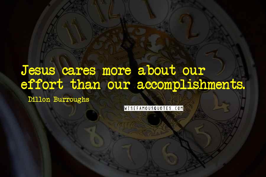 Dillon Burroughs Quotes: Jesus cares more about our effort than our accomplishments.