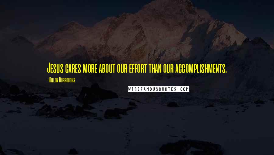 Dillon Burroughs Quotes: Jesus cares more about our effort than our accomplishments.