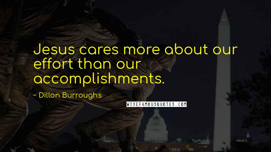 Dillon Burroughs Quotes: Jesus cares more about our effort than our accomplishments.