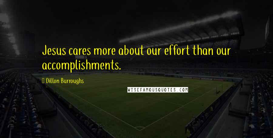 Dillon Burroughs Quotes: Jesus cares more about our effort than our accomplishments.