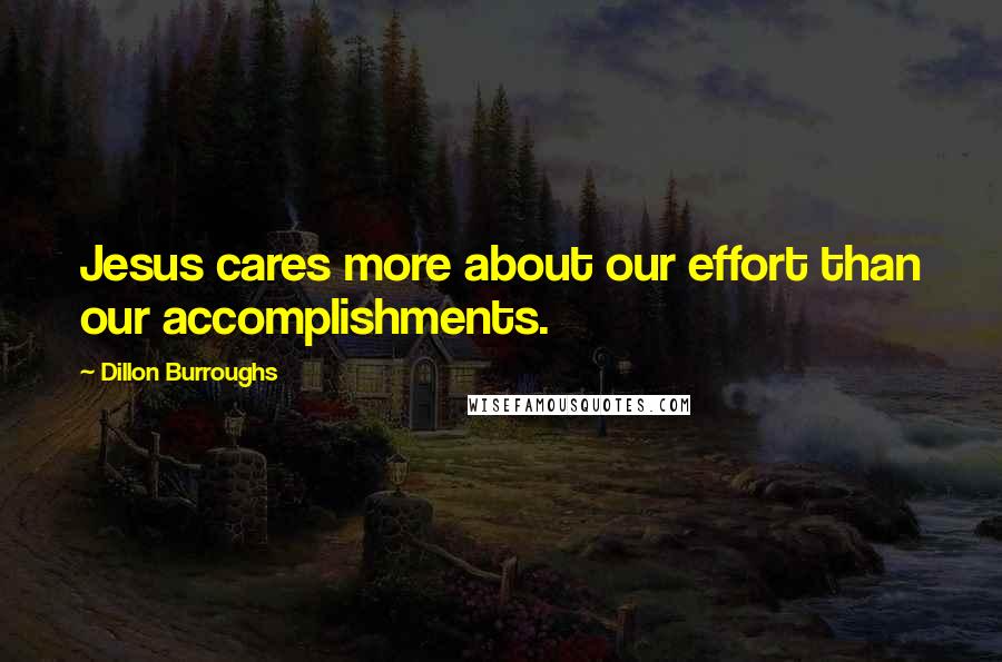 Dillon Burroughs Quotes: Jesus cares more about our effort than our accomplishments.