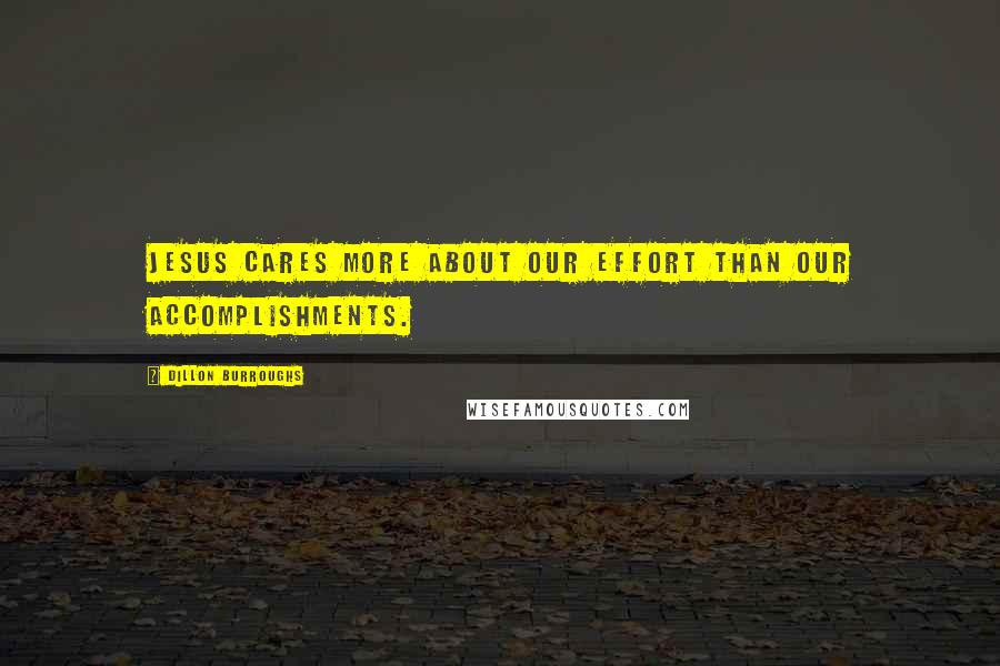 Dillon Burroughs Quotes: Jesus cares more about our effort than our accomplishments.