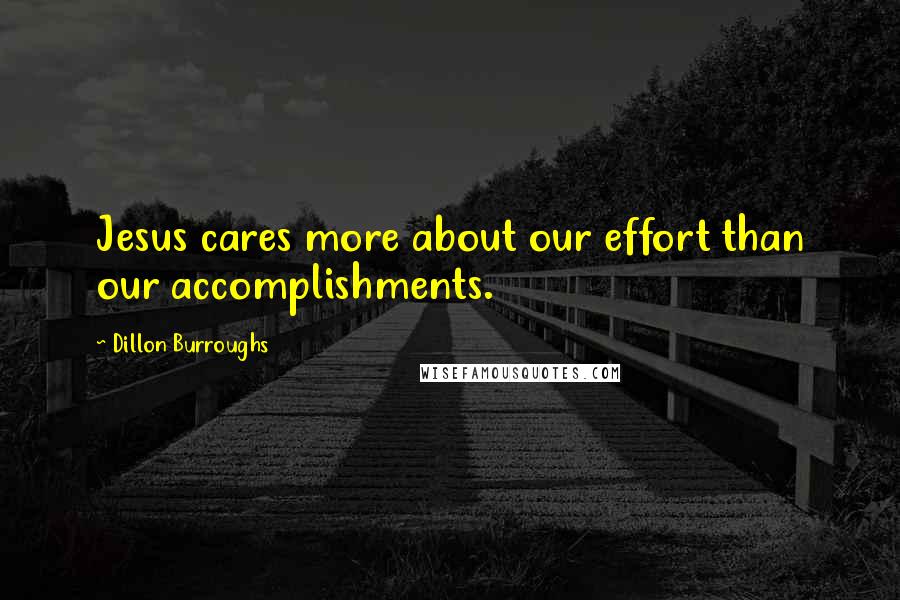 Dillon Burroughs Quotes: Jesus cares more about our effort than our accomplishments.