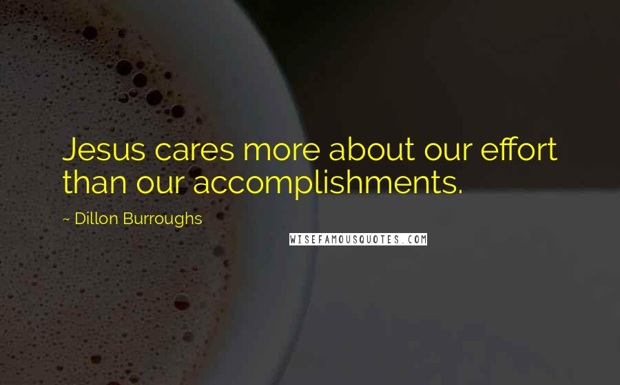 Dillon Burroughs Quotes: Jesus cares more about our effort than our accomplishments.