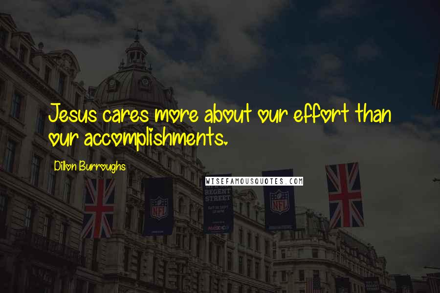 Dillon Burroughs Quotes: Jesus cares more about our effort than our accomplishments.