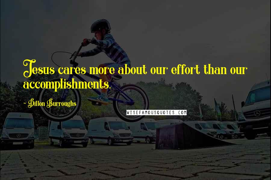 Dillon Burroughs Quotes: Jesus cares more about our effort than our accomplishments.