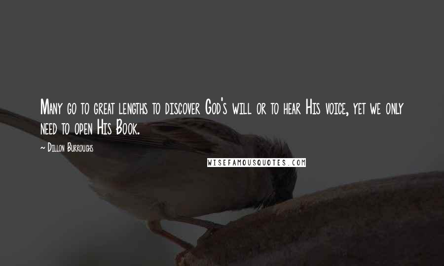 Dillon Burroughs Quotes: Many go to great lengths to discover God's will or to hear His voice, yet we only need to open His Book.