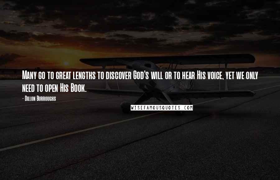 Dillon Burroughs Quotes: Many go to great lengths to discover God's will or to hear His voice, yet we only need to open His Book.