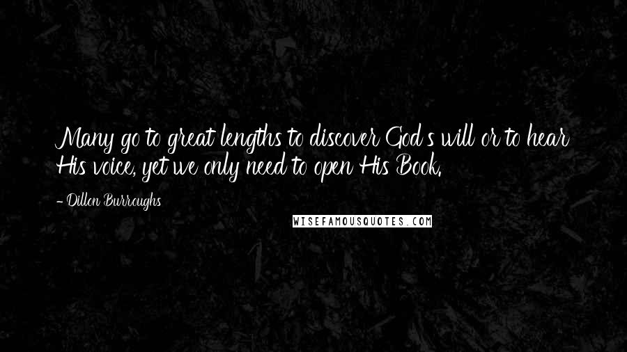 Dillon Burroughs Quotes: Many go to great lengths to discover God's will or to hear His voice, yet we only need to open His Book.