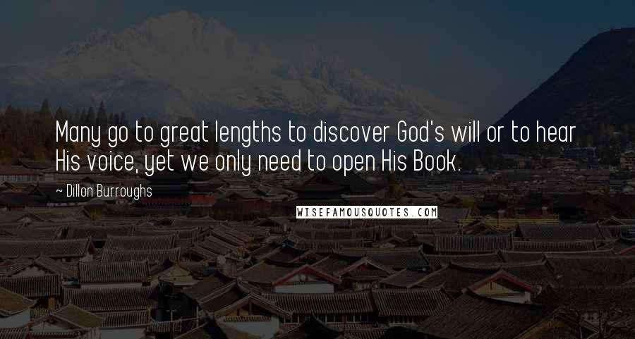 Dillon Burroughs Quotes: Many go to great lengths to discover God's will or to hear His voice, yet we only need to open His Book.