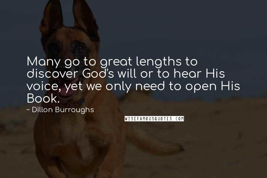 Dillon Burroughs Quotes: Many go to great lengths to discover God's will or to hear His voice, yet we only need to open His Book.