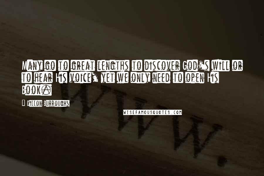 Dillon Burroughs Quotes: Many go to great lengths to discover God's will or to hear His voice, yet we only need to open His Book.