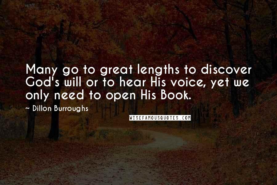 Dillon Burroughs Quotes: Many go to great lengths to discover God's will or to hear His voice, yet we only need to open His Book.