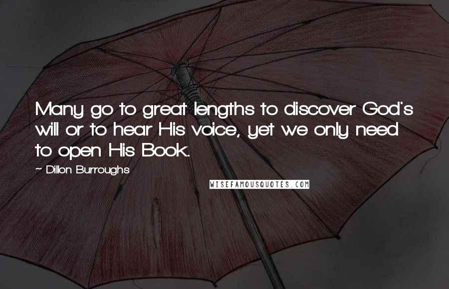 Dillon Burroughs Quotes: Many go to great lengths to discover God's will or to hear His voice, yet we only need to open His Book.