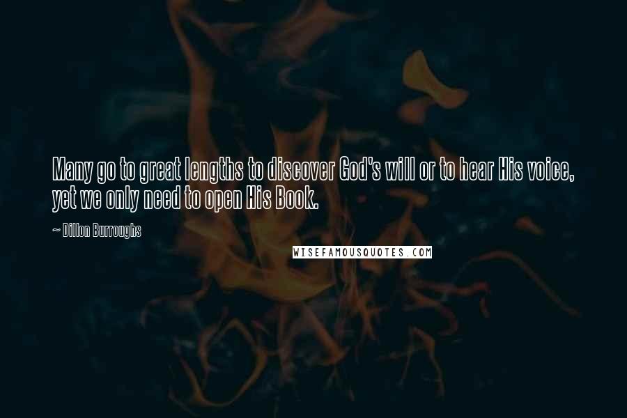 Dillon Burroughs Quotes: Many go to great lengths to discover God's will or to hear His voice, yet we only need to open His Book.