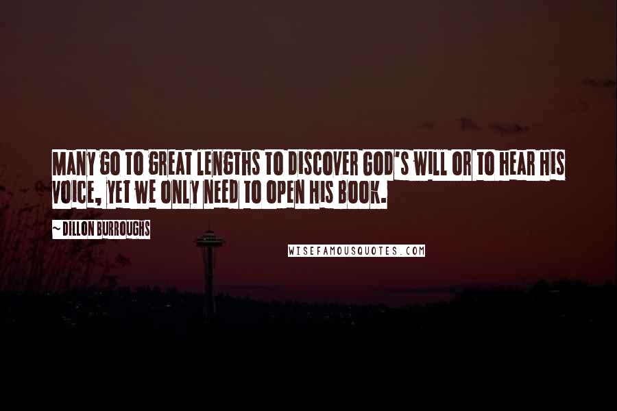 Dillon Burroughs Quotes: Many go to great lengths to discover God's will or to hear His voice, yet we only need to open His Book.