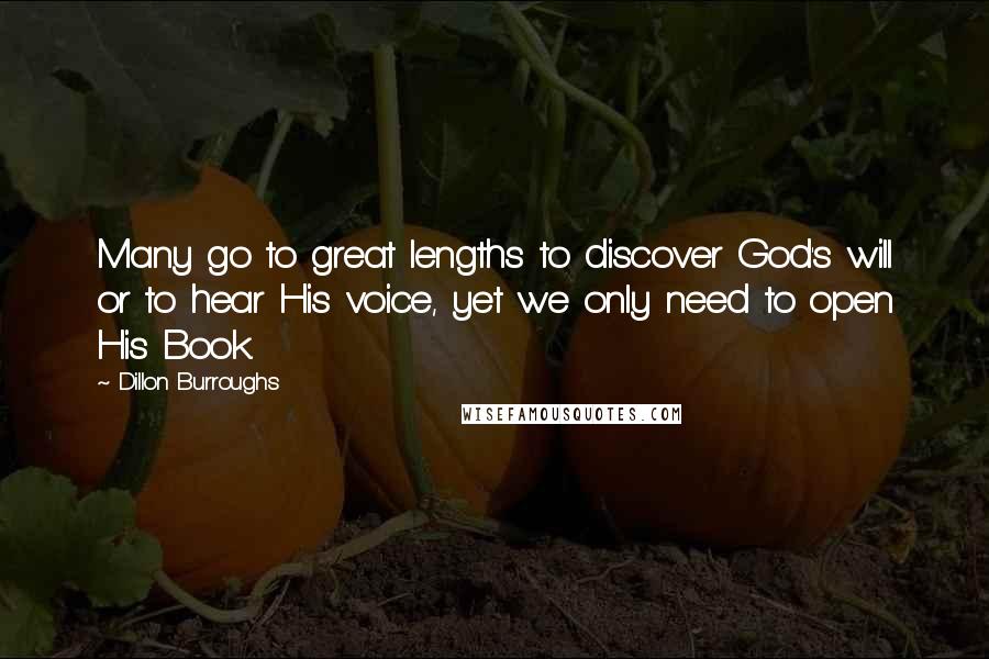 Dillon Burroughs Quotes: Many go to great lengths to discover God's will or to hear His voice, yet we only need to open His Book.