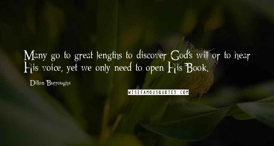 Dillon Burroughs Quotes: Many go to great lengths to discover God's will or to hear His voice, yet we only need to open His Book.