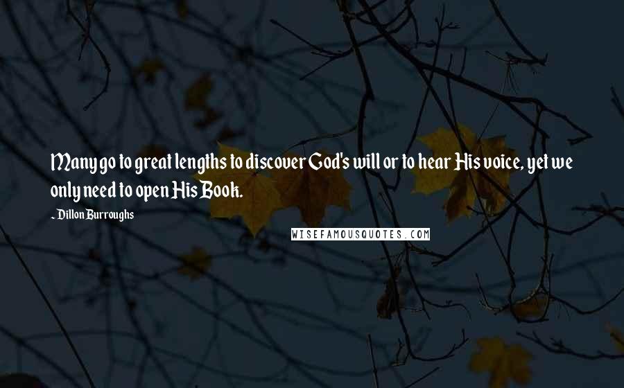 Dillon Burroughs Quotes: Many go to great lengths to discover God's will or to hear His voice, yet we only need to open His Book.