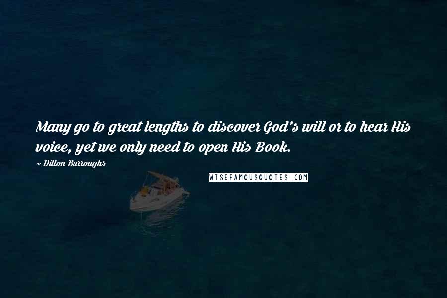 Dillon Burroughs Quotes: Many go to great lengths to discover God's will or to hear His voice, yet we only need to open His Book.