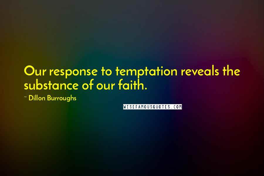 Dillon Burroughs Quotes: Our response to temptation reveals the substance of our faith.