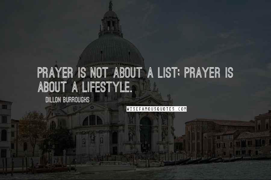 Dillon Burroughs Quotes: Prayer is not about a list; prayer is about a lifestyle.