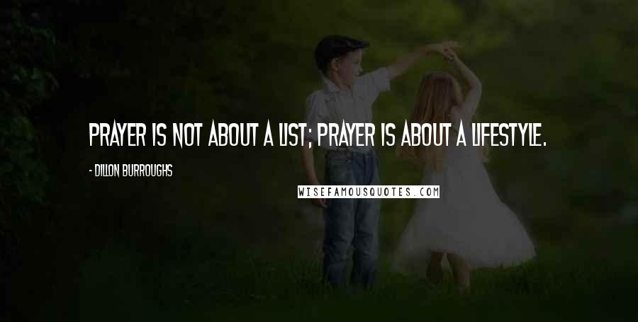 Dillon Burroughs Quotes: Prayer is not about a list; prayer is about a lifestyle.