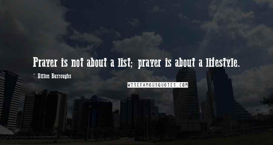 Dillon Burroughs Quotes: Prayer is not about a list; prayer is about a lifestyle.