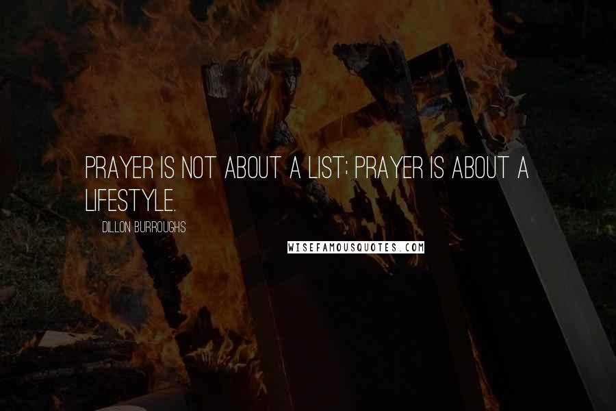 Dillon Burroughs Quotes: Prayer is not about a list; prayer is about a lifestyle.