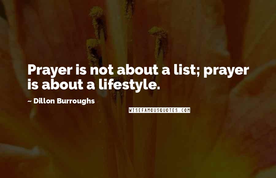 Dillon Burroughs Quotes: Prayer is not about a list; prayer is about a lifestyle.