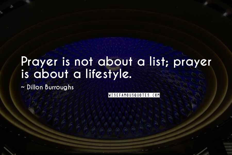 Dillon Burroughs Quotes: Prayer is not about a list; prayer is about a lifestyle.