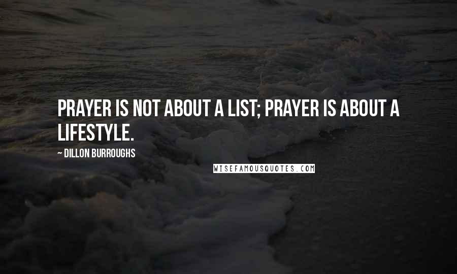 Dillon Burroughs Quotes: Prayer is not about a list; prayer is about a lifestyle.