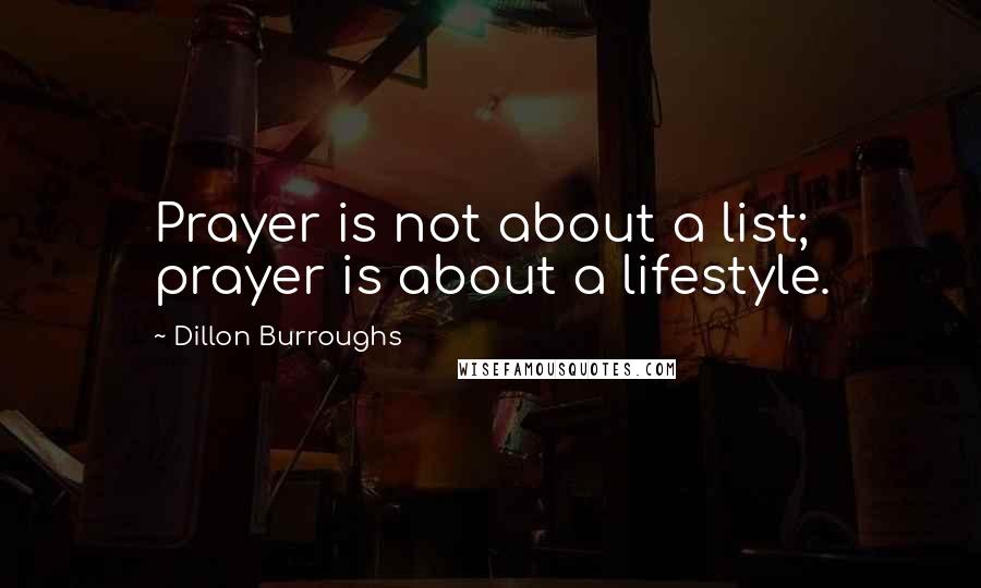 Dillon Burroughs Quotes: Prayer is not about a list; prayer is about a lifestyle.