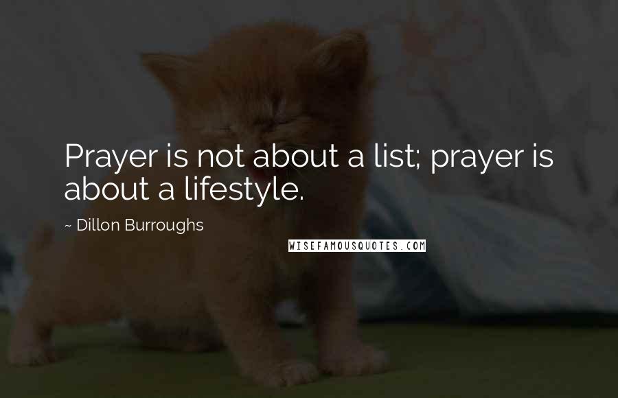 Dillon Burroughs Quotes: Prayer is not about a list; prayer is about a lifestyle.